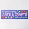 Bumper Sticker - Arts & Crafts