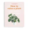 How to Raise a Plant and Make It Love You Back